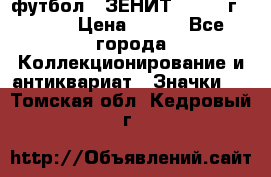 1.1) футбол : ЗЕНИТ - 1925 г  № 31 › Цена ­ 499 - Все города Коллекционирование и антиквариат » Значки   . Томская обл.,Кедровый г.